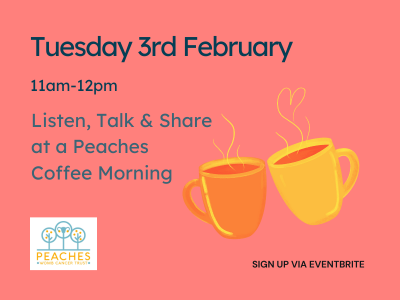 Image Description: A flyer for a support group from Peaches Womb Cancer Trust. Text reads: Listen, Talk & Share at a Peaches Coffee Morning Tuesday 3rd February 11am-12pm. End Description.