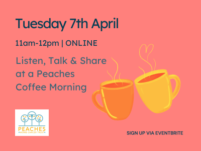 A flyer for a support group from Peaches Womb Cancer Trust. Text reads: Listen, Talk & Share at a Peaches Coffee Morning Tuesday 7th April 11am-12pm.