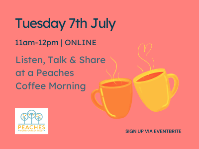 A flyer for a support group from Peaches Womb Cancer Trust. Text reads: Listen, Talk & Share at a Peaches Coffee Morning Tuesday 7th July