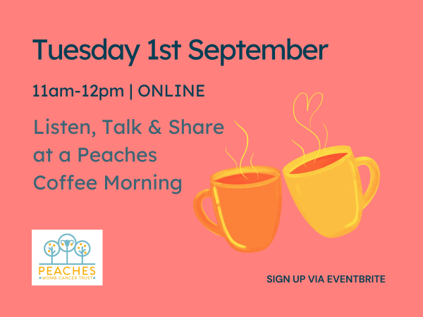 A flyer for a support group from Peaches Womb Cancer Trust. Text reads: Listen, Talk & Share at a Peaches Coffee Morning Tuesday 1st September.