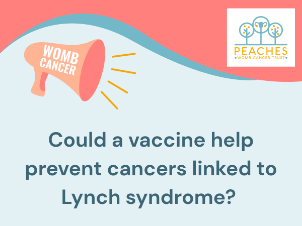 Text on a blue background with a wavy blue and pink banner says: Womb Cancer! Could a vaccine help prevent cancers linked to Lynch syndrome?